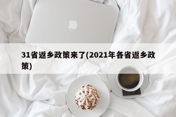 31省返乡政策来了(2021年各省返乡政策)