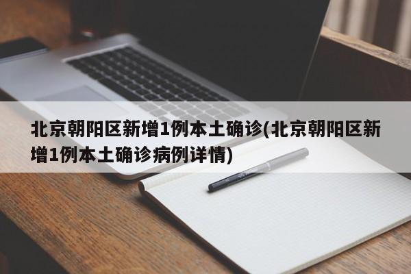 北京朝阳区新增1例本土确诊(北京朝阳区新增1例本土确诊病例详情)