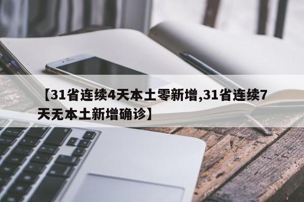 【31省连续4天本土零新增,31省连续7天无本土新增确诊】