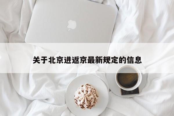 关于北京进返京最新规定的信息