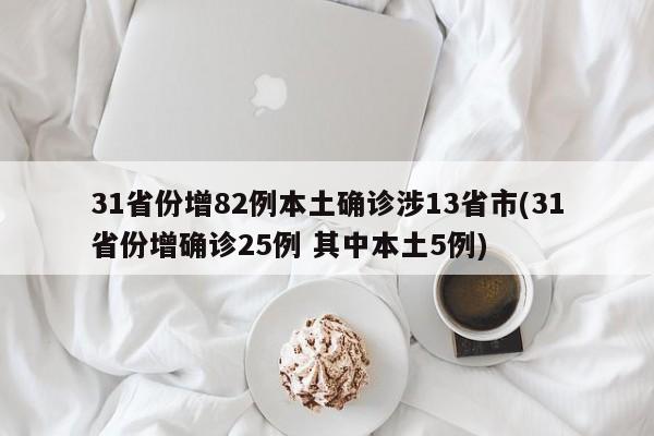 31省份增82例本土确诊涉13省市(31省份增确诊25例 其中本土5例)