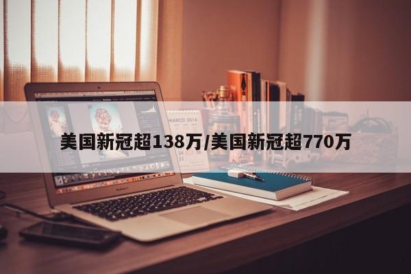 美国新冠超138万/美国新冠超770万