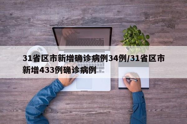 31省区市新增确诊病例34例/31省区市新增433例确诊病例