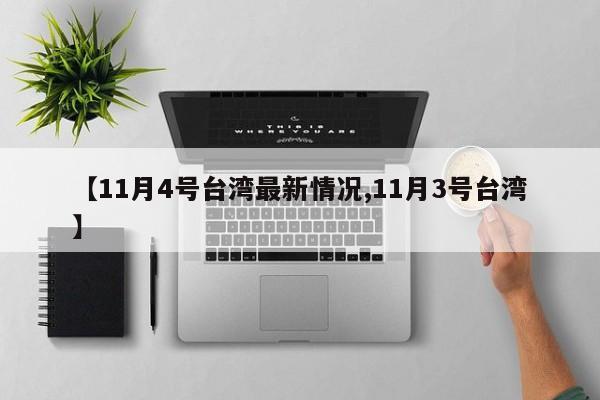 【11月4号台湾最新情况,11月3号台湾】