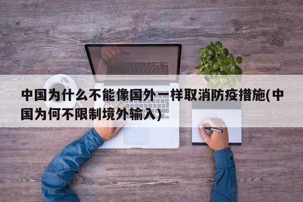 中国为什么不能像国外一样取消防疫措施(中国为何不限制境外输入)