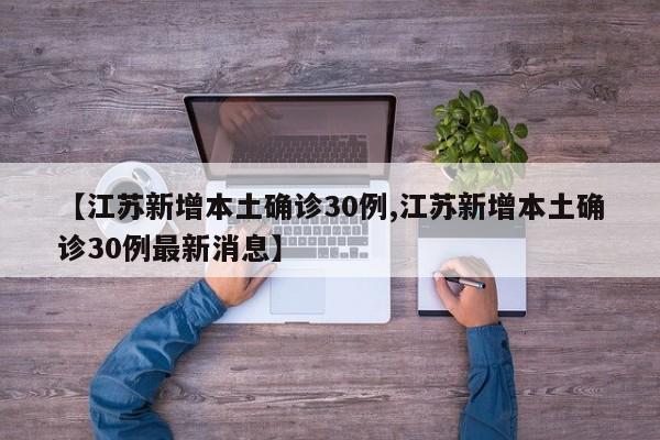【江苏新增本土确诊30例,江苏新增本土确诊30例最新消息】