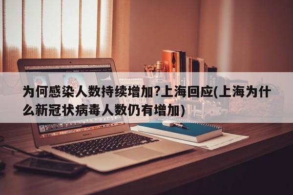 为何感染人数持续增加?上海回应(上海为什么新冠状病毒人数仍有增加)