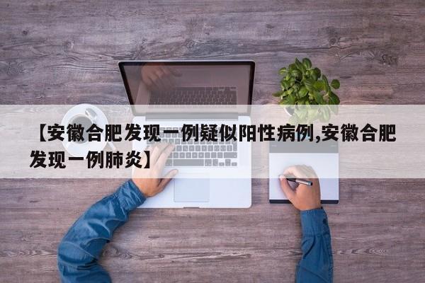 安徽合肥发现一例疑似阳性病例