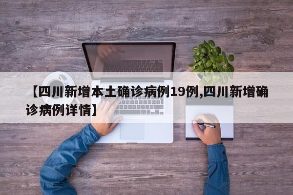 【四川新增本土确诊病例19例,四川新增确诊病例详情】