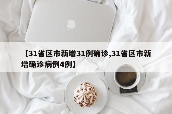 【31省区市新增31例确诊,31省区市新增确诊病例4例】