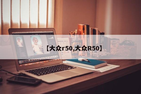 【大众r50,大众R50】