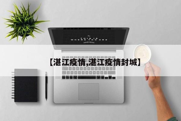 【湛江疫情,湛江疫情封城】