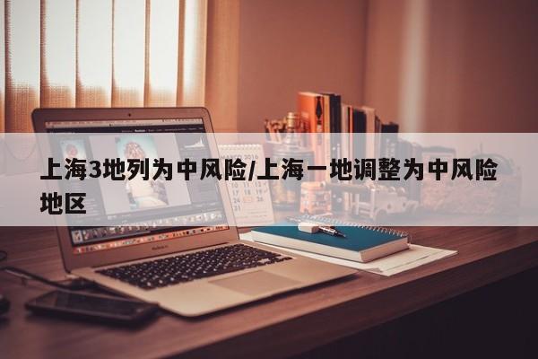 上海3地列为中风险/上海一地调整为中风险地区