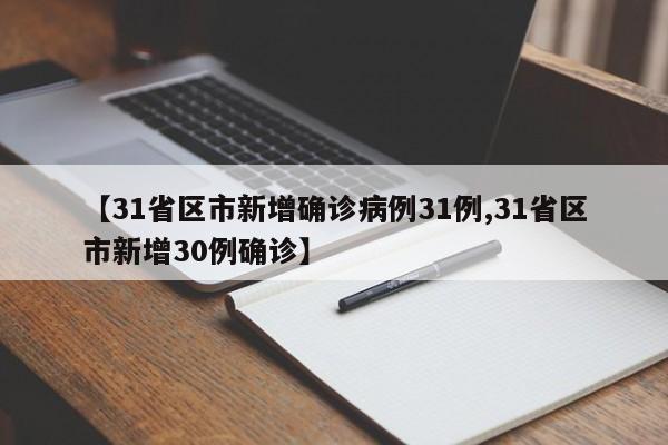 【31省区市新增确诊病例31例,31省区市新增30例确诊】