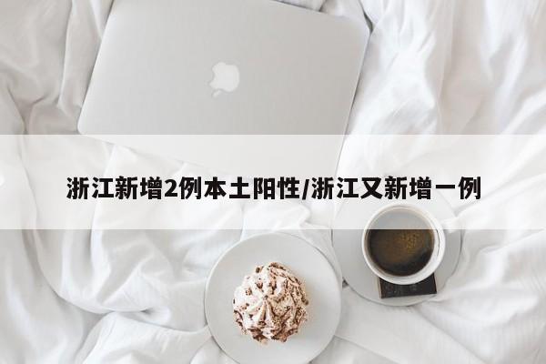 浙江新增2例本土阳性/浙江又新增一例