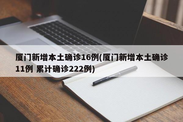 厦门新增本土确诊16例(厦门新增本土确诊11例 累计确诊222例)