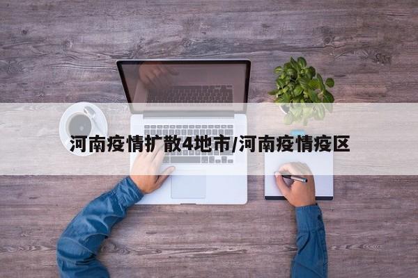 河南疫情扩散4地市/河南疫情疫区