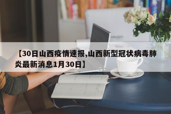 【30日山西疫情速报,山西新型冠状病毒肺炎最新消息1月30日】