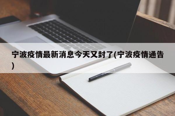 宁波疫情最新消息今天又封了(宁波疫情通告)