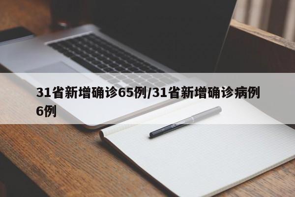 31省新增确诊65例/31省新增确诊病例6例