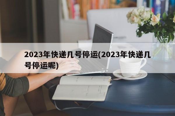 2023年快递几号停运
