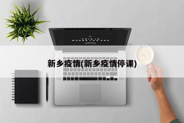 新乡疫情(新乡疫情停课)