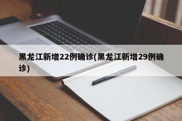 黑龙江新增22例确诊(黑龙江新增29例确诊)