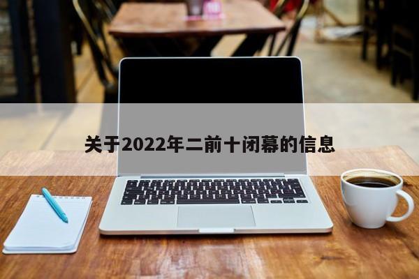 关于2022年二前十闭幕的信息
