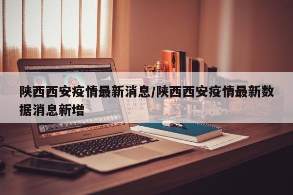 陕西西安疫情最新消息
