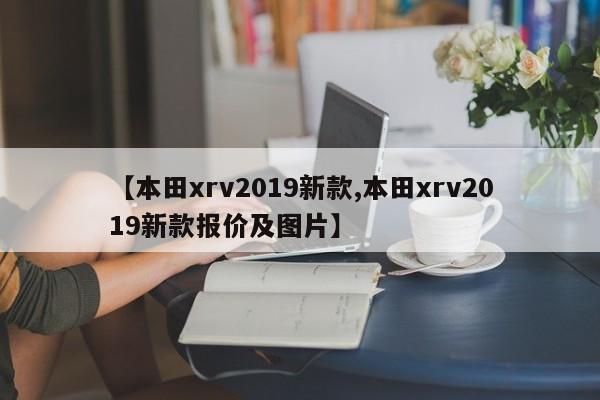 【本田xrv2019新款,本田xrv2019新款报价及图片】