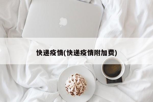 快递疫情(快递疫情附加费)