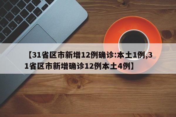 【31省区市新增12例确诊:本土1例,31省区市新增确诊12例本土4例】