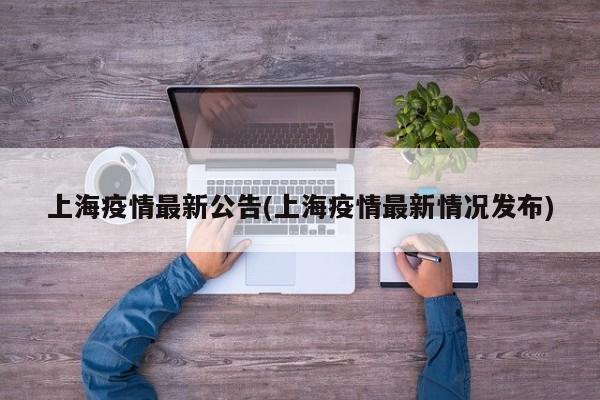 上海疫情最新公告(上海疫情最新情况发布)