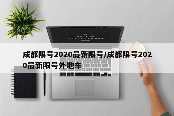 成都限号2020最新限号/成都限号2020最新限号外地车