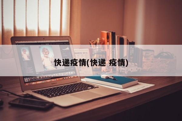 快递疫情(快递 疫情)