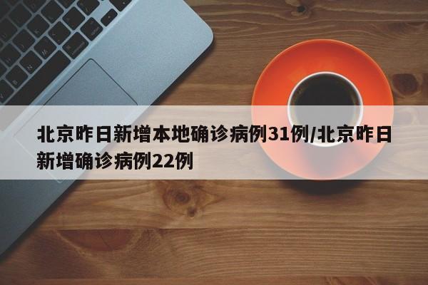 北京昨日新增本地确诊病例31例