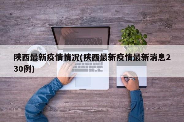陕西最新疫情情况(陕西最新疫情最新消息230例)