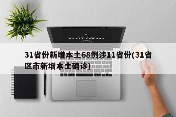 31省份新增本土68例涉11省份(31省区市新增本土确诊)
