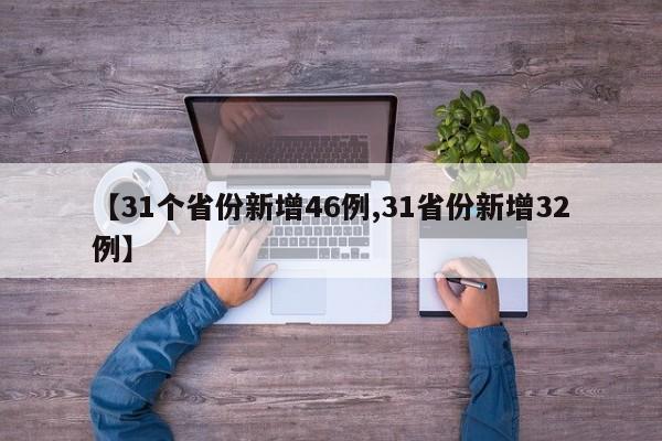 【31个省份新增46例,31省份新增32例】
