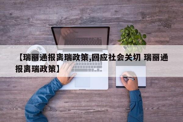 【瑞丽通报离瑞政策,回应社会关切 瑞丽通报离瑞政策】