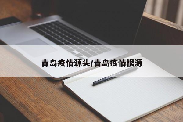 青岛疫情源头/青岛疫情根源