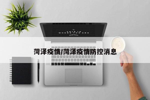 菏泽疫情/菏泽疫情防控消息