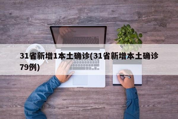 31省新增1本土确诊(31省新增本土确诊79例)