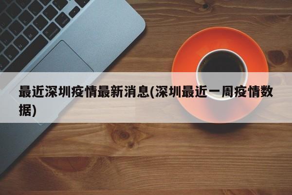 最近深圳疫情最新消息(深圳最近一周疫情数据)