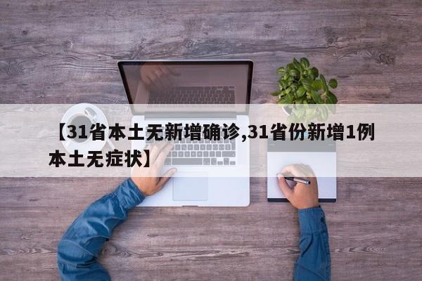 【31省本土无新增确诊,31省份新增1例本土无症状】
