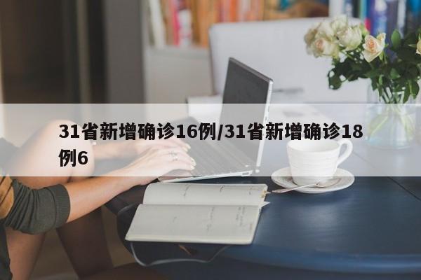 31省新增确诊16例/31省新增确诊18例6
