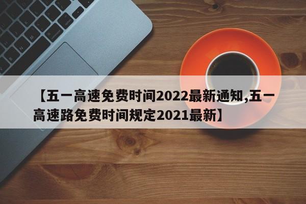 五一高速免费时间2022最新通知