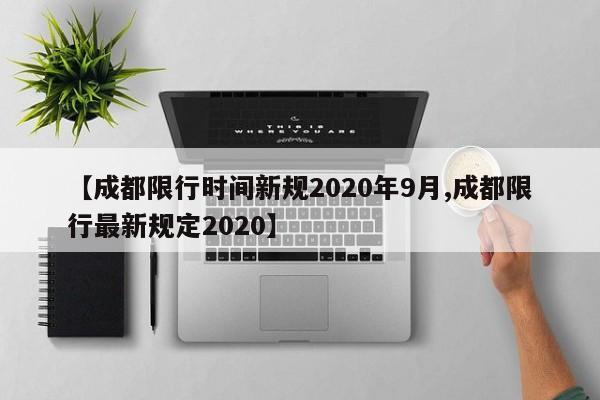 【成都限行时间新规2020年9月,成都限行最新规定2020】